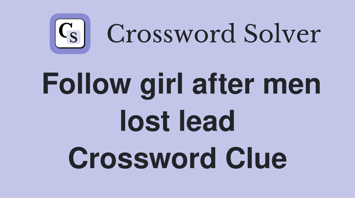 Follow girl after men lost lead Crossword Clue