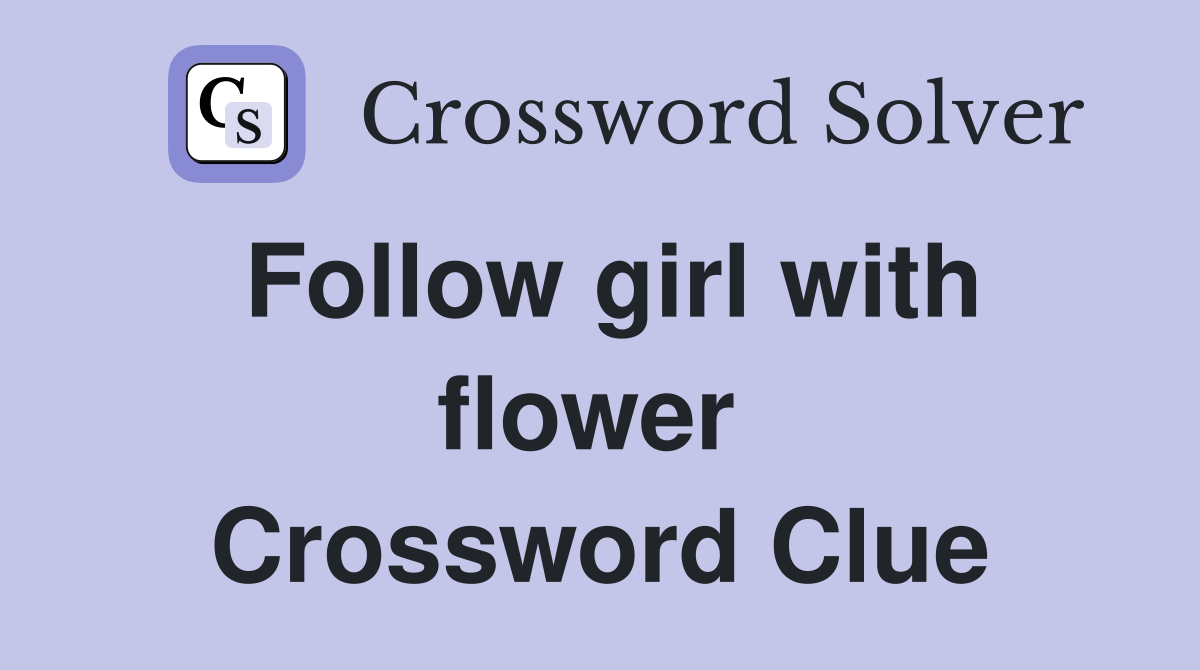 Follow girl with flower  Crossword Clue