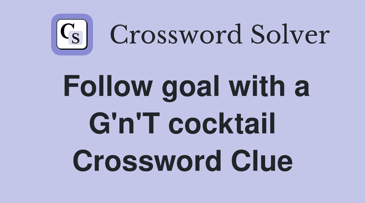 Follow goal with a G'n'T cocktail Crossword Clue