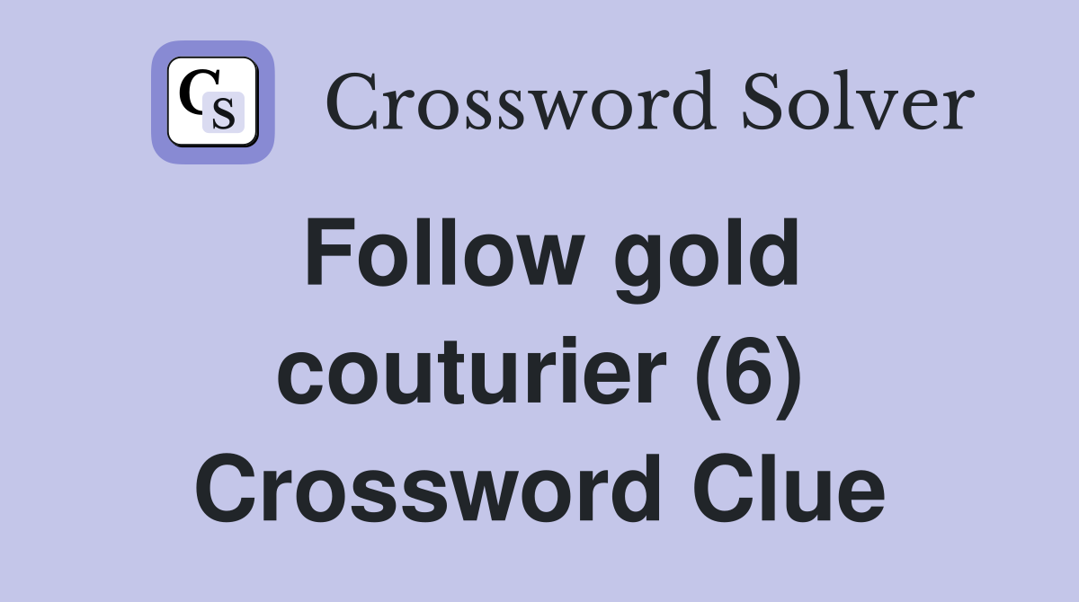 Follow gold couturier (6) Crossword Clue