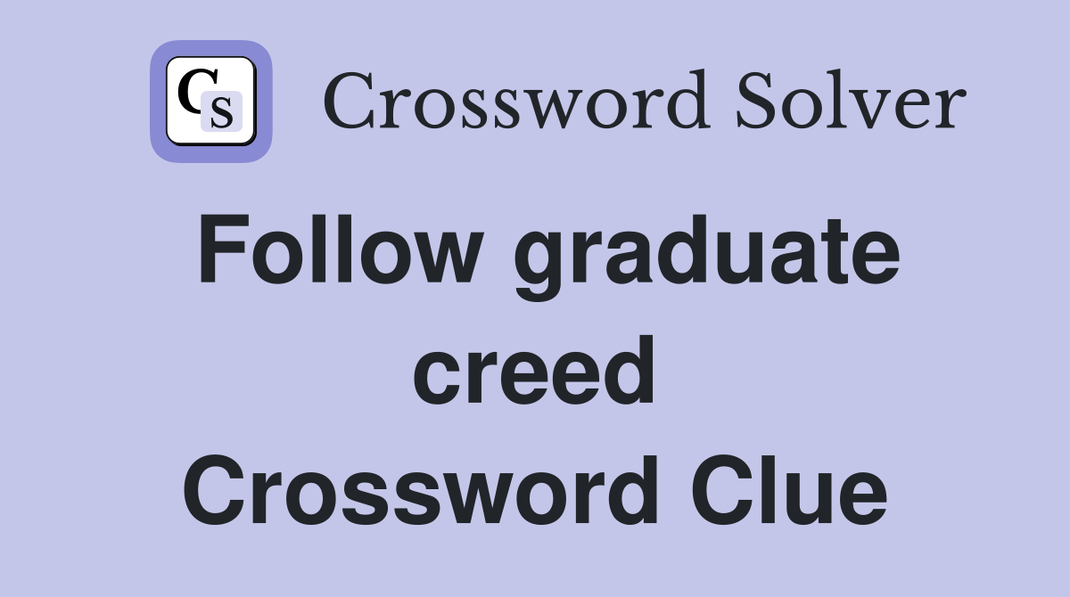 Follow graduate creed Crossword Clue
