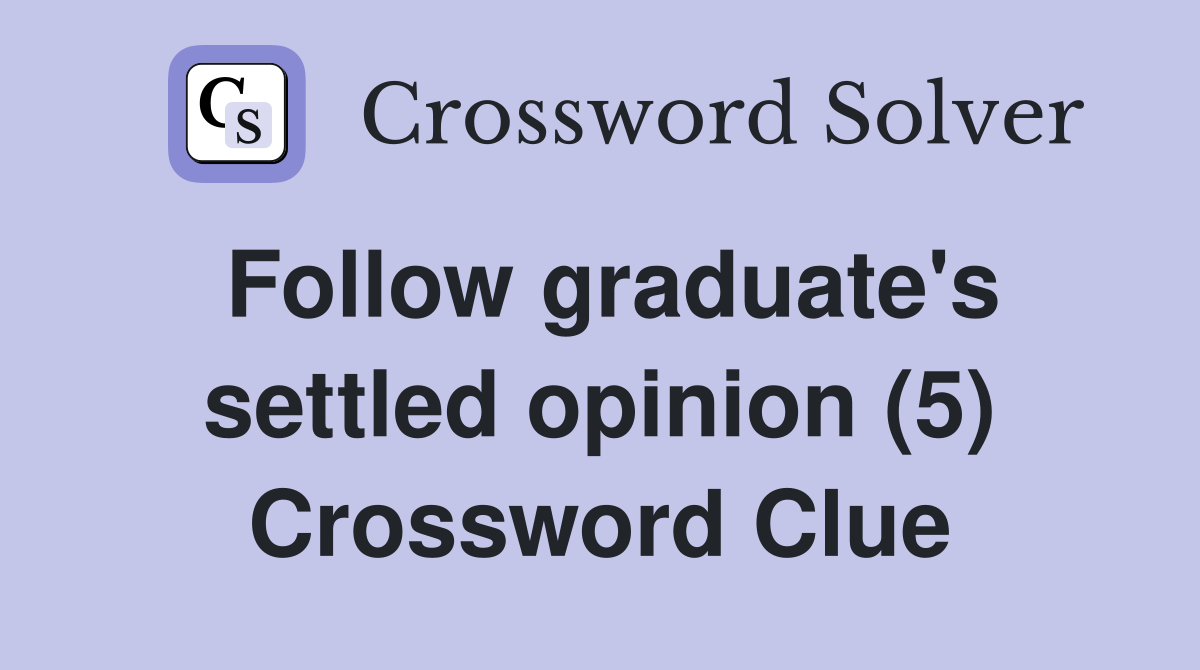 Follow graduate's settled opinion (5) Crossword Clue