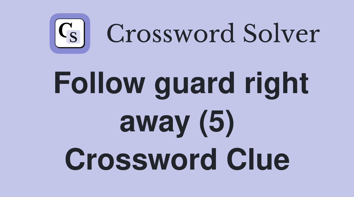 Follow guard right away (5) Crossword Clue