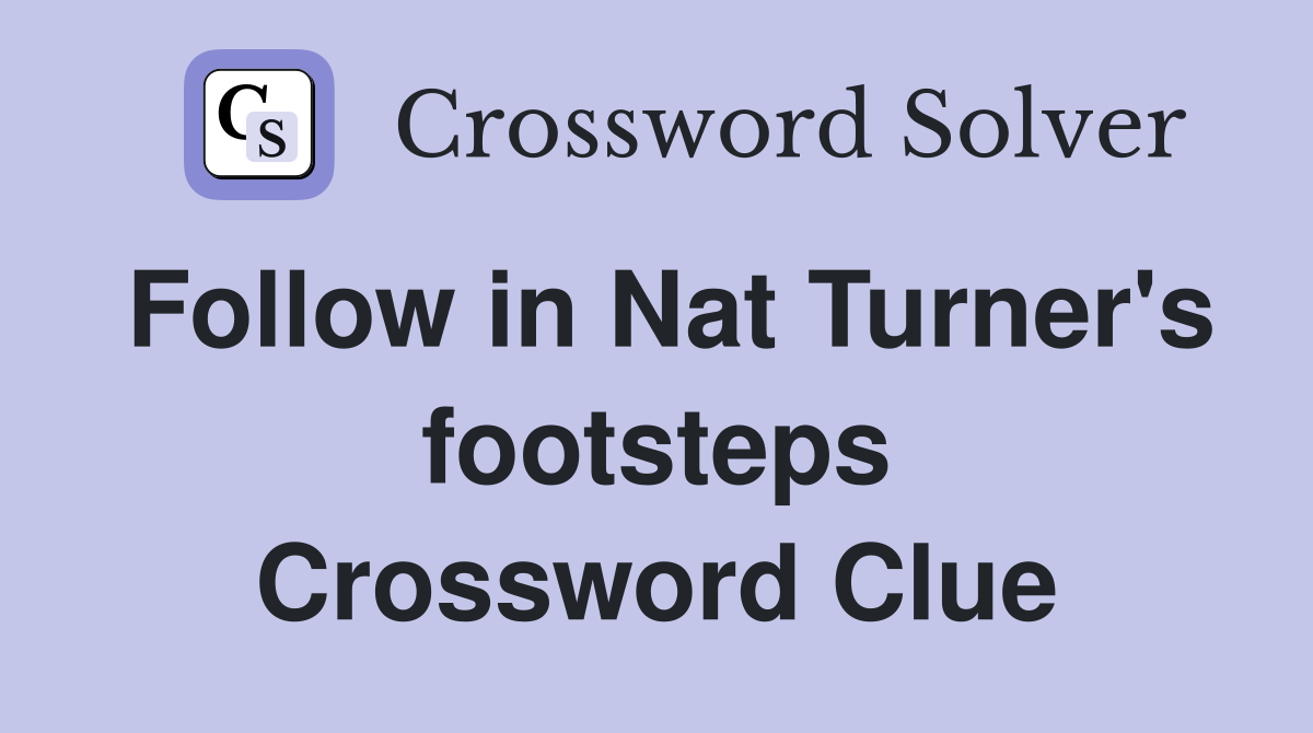 Follow in Nat Turner's footsteps Crossword Clue