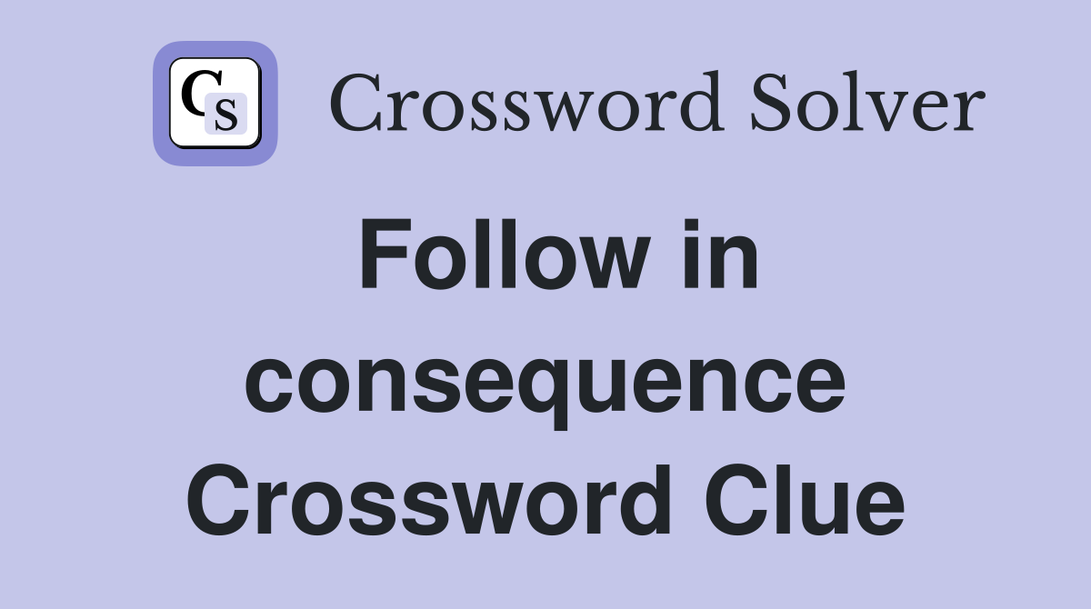 Follow in consequence Crossword Clue