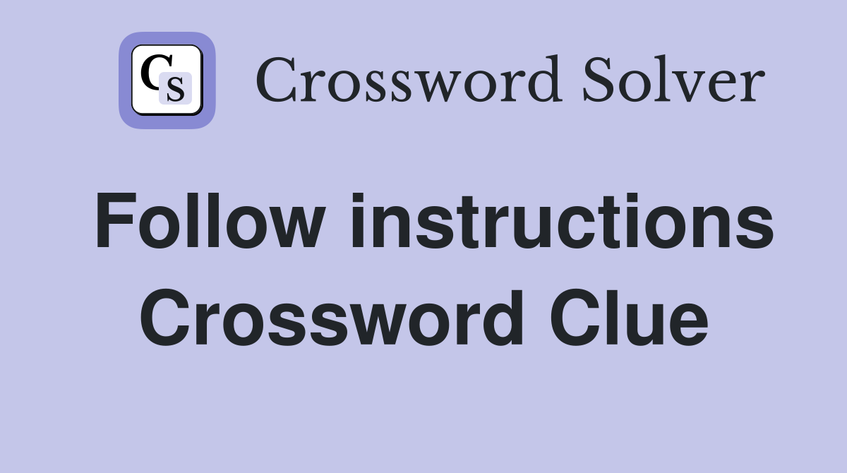 Follow instructions Crossword Clue