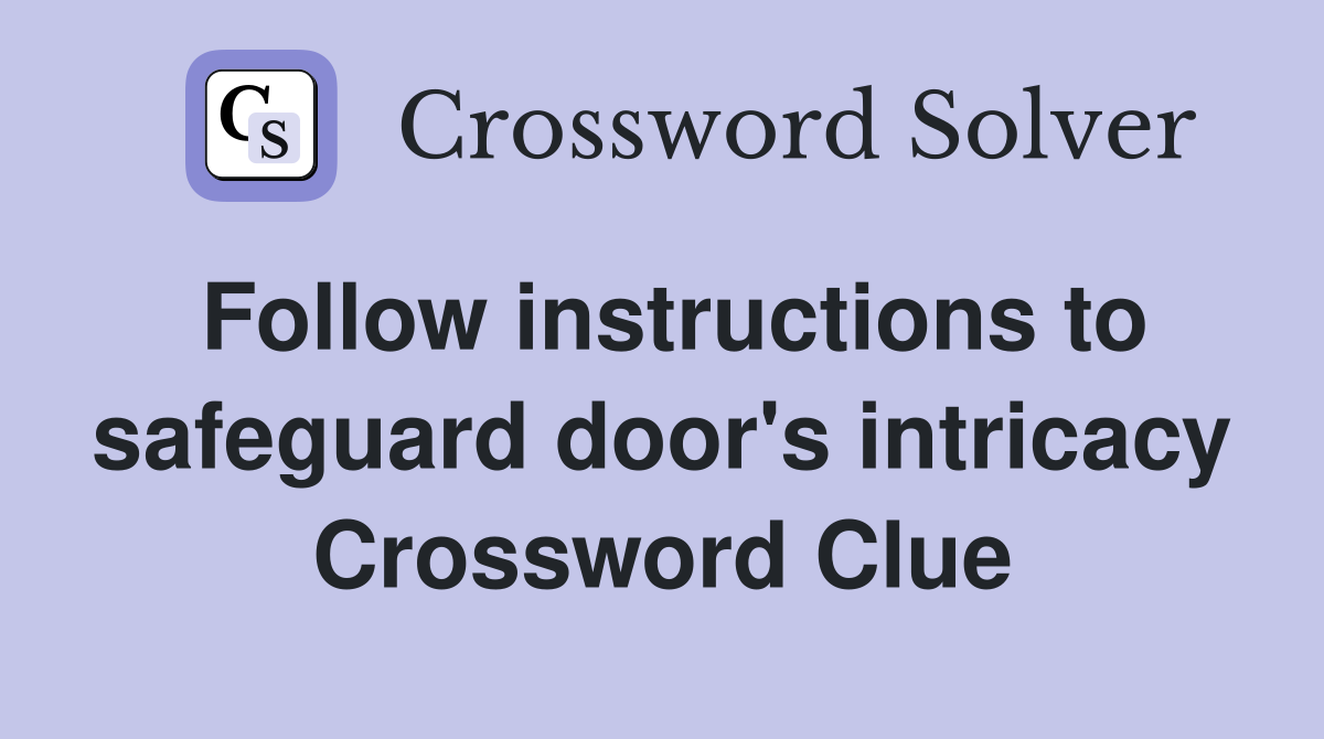 Follow instructions to safeguard door's intricacy Crossword Clue