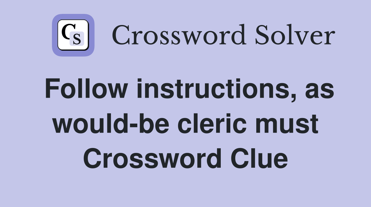 Follow instructions, as would-be cleric must Crossword Clue