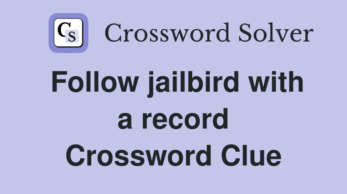 Follow jailbird with a record Crossword Clue
