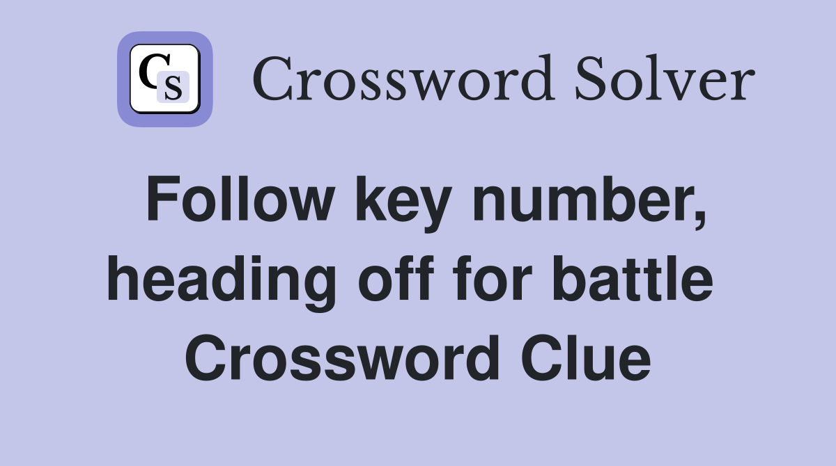 Follow key number, heading off for battle  Crossword Clue