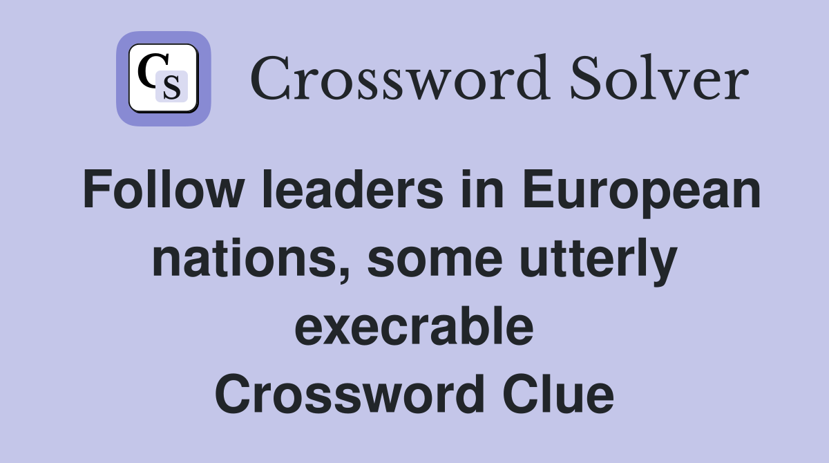 Follow leaders in European nations, some utterly execrable Crossword Clue