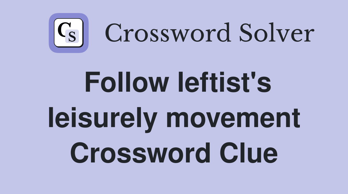 Follow leftist's leisurely movement Crossword Clue