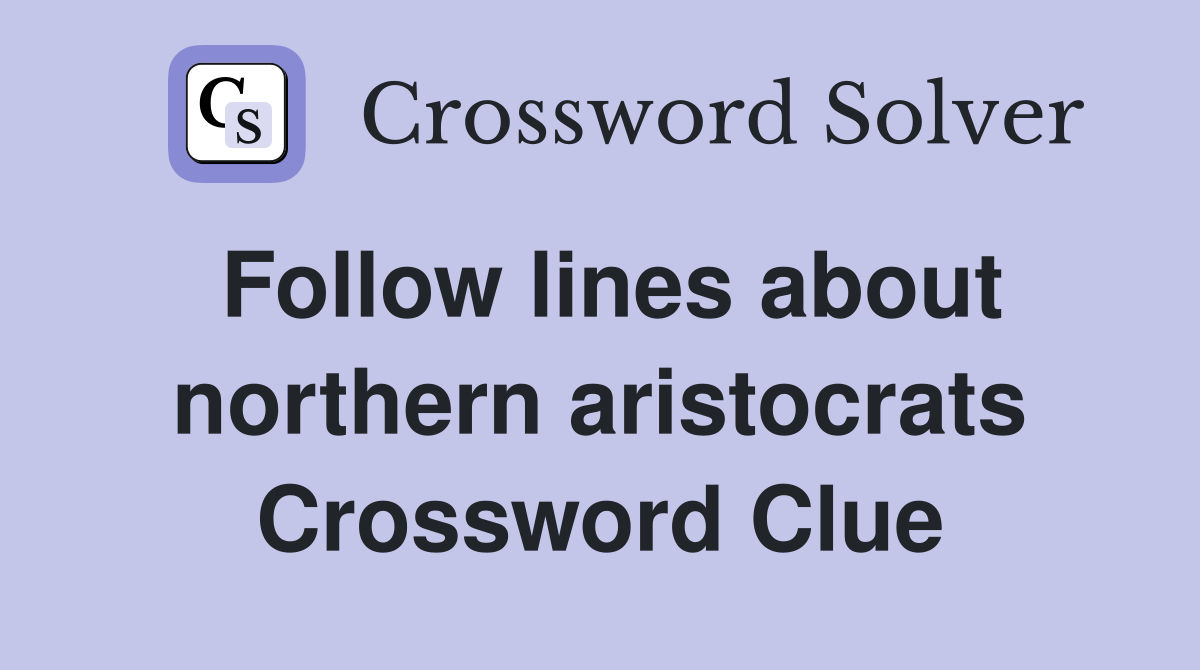Follow lines about northern aristocrats Crossword Clue
