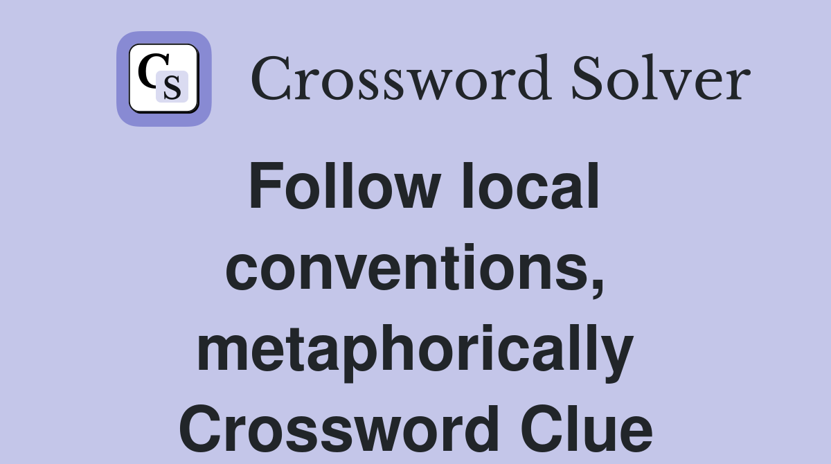 Follow local conventions, metaphorically Crossword Clue