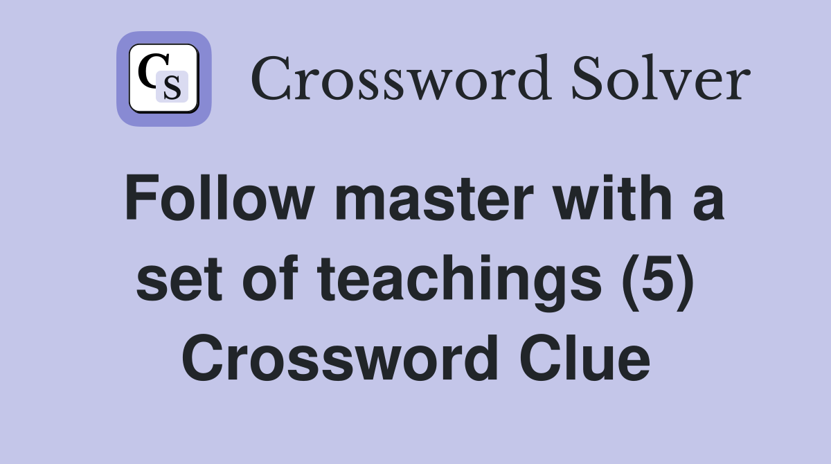 Follow master with a set of teachings (5) Crossword Clue