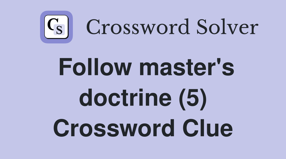 Follow master's doctrine (5) Crossword Clue