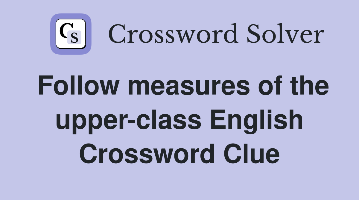 Follow measures of the upper-class English Crossword Clue