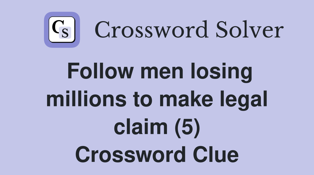 Follow men losing millions to make legal claim (5) Crossword Clue