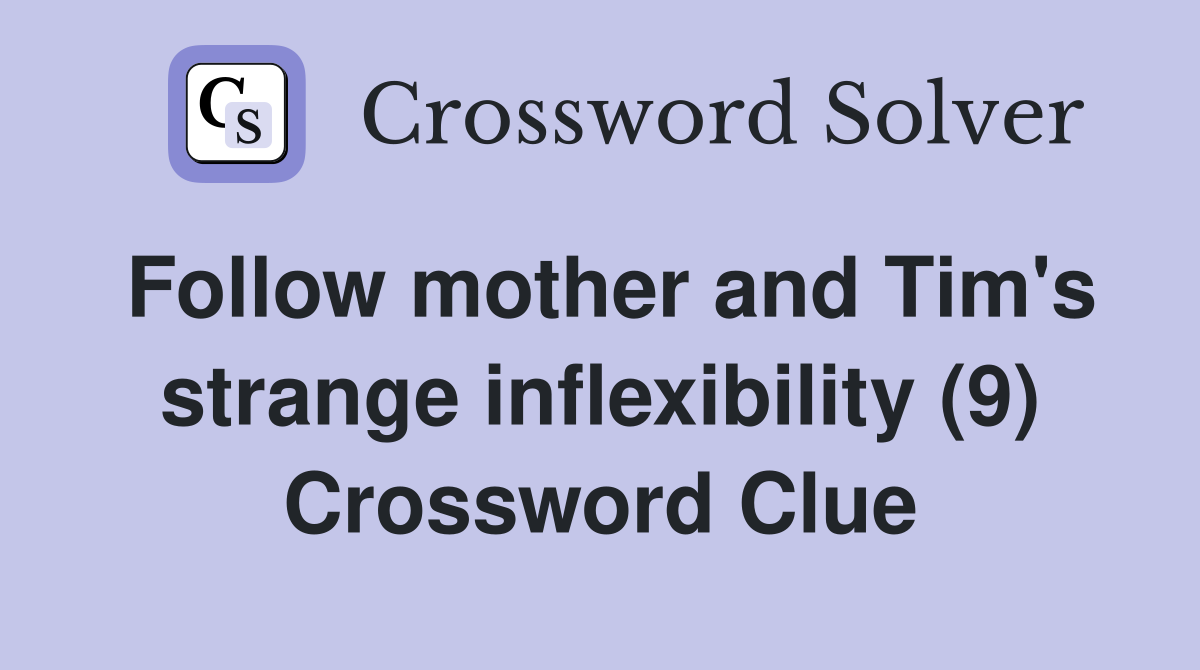 Follow mother and Tim's strange inflexibility (9) Crossword Clue