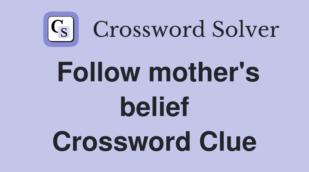 Follow mother's belief Crossword Clue