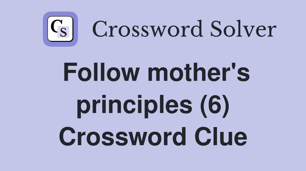 Follow mother's principles (6) Crossword Clue