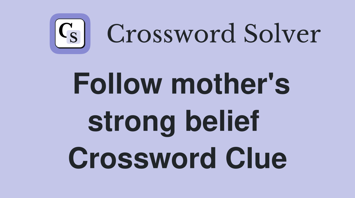 Follow mother's strong belief  Crossword Clue