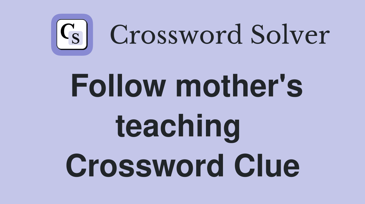 Follow mother's teaching  Crossword Clue