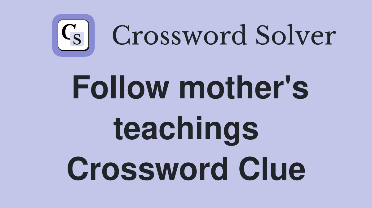 Follow mother's teachings Crossword Clue