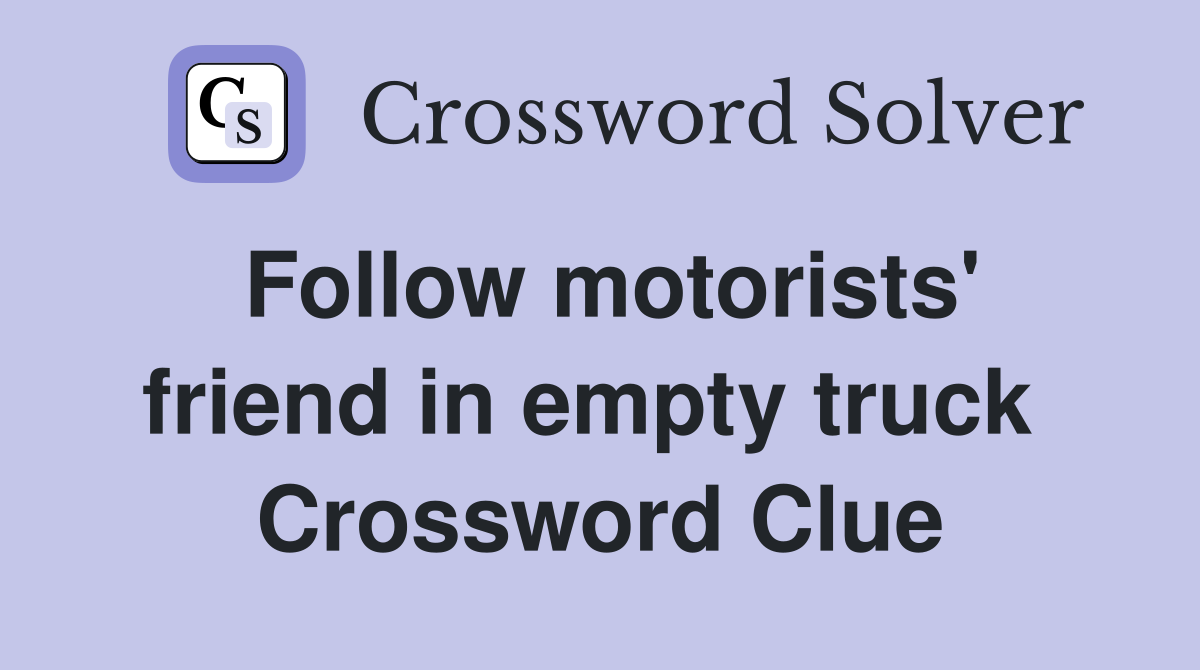 Follow motorists' friend in empty truck  Crossword Clue