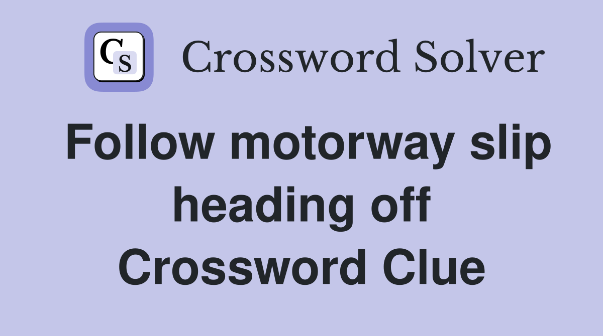 Follow motorway slip heading off Crossword Clue