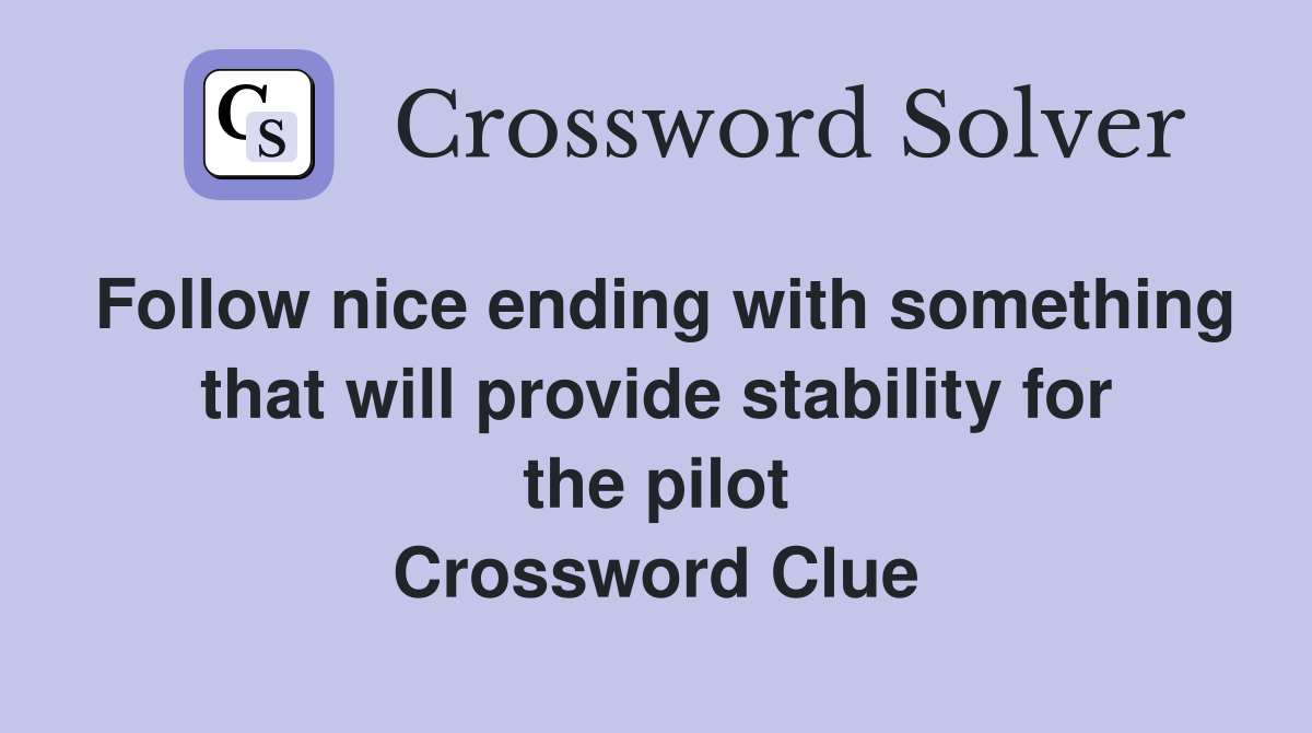 Follow nice ending with something that will provide stability for the pilot Crossword Clue