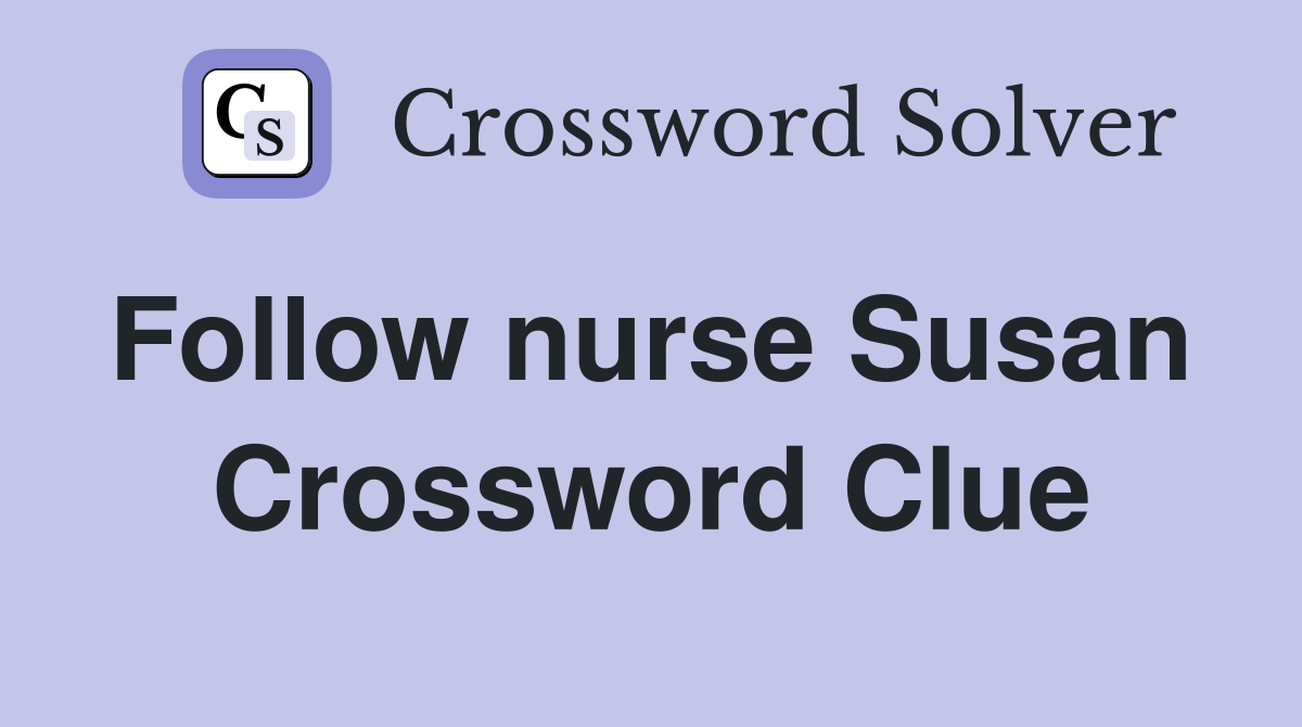 Follow nurse Susan  Crossword Clue