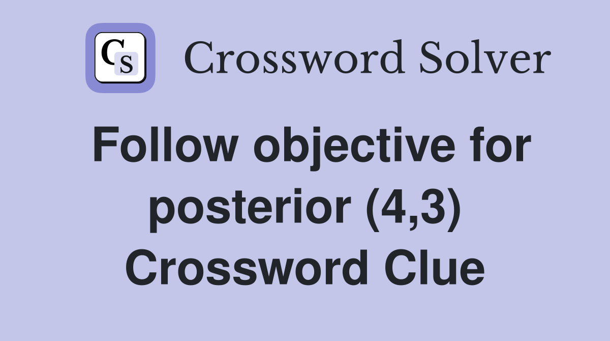 Follow objective for posterior (4,3) Crossword Clue