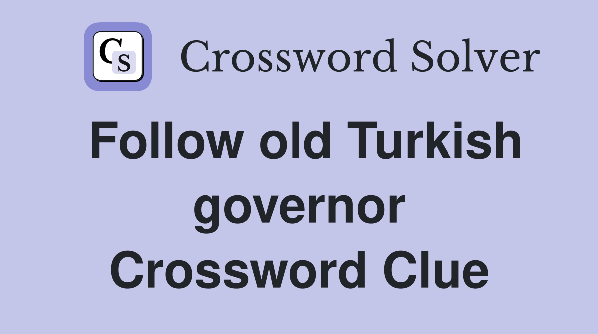 Follow old Turkish governor Crossword Clue