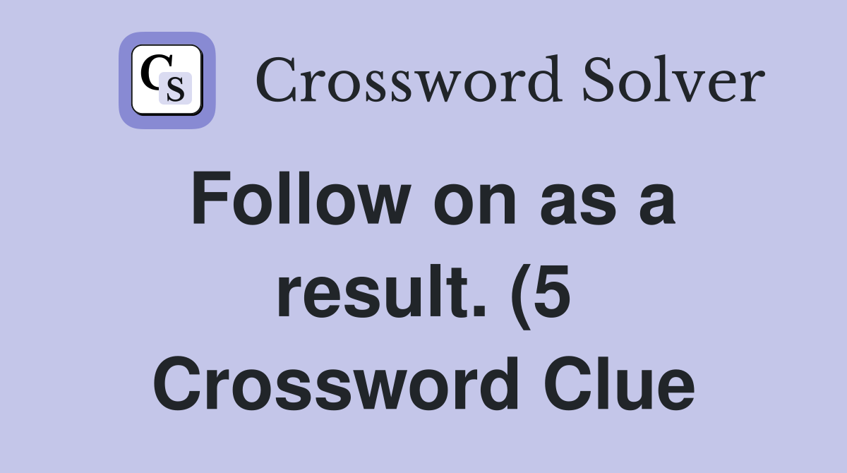 Follow on as a result (5) Crossword Clue Answers Crossword Solver Follow on as a result (5) Crossword Clue Answers Crossword Solver
