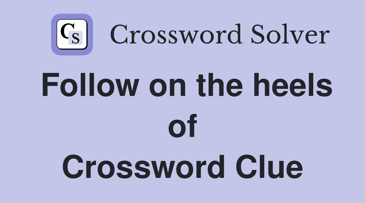 Follow on the heels of Crossword Clue