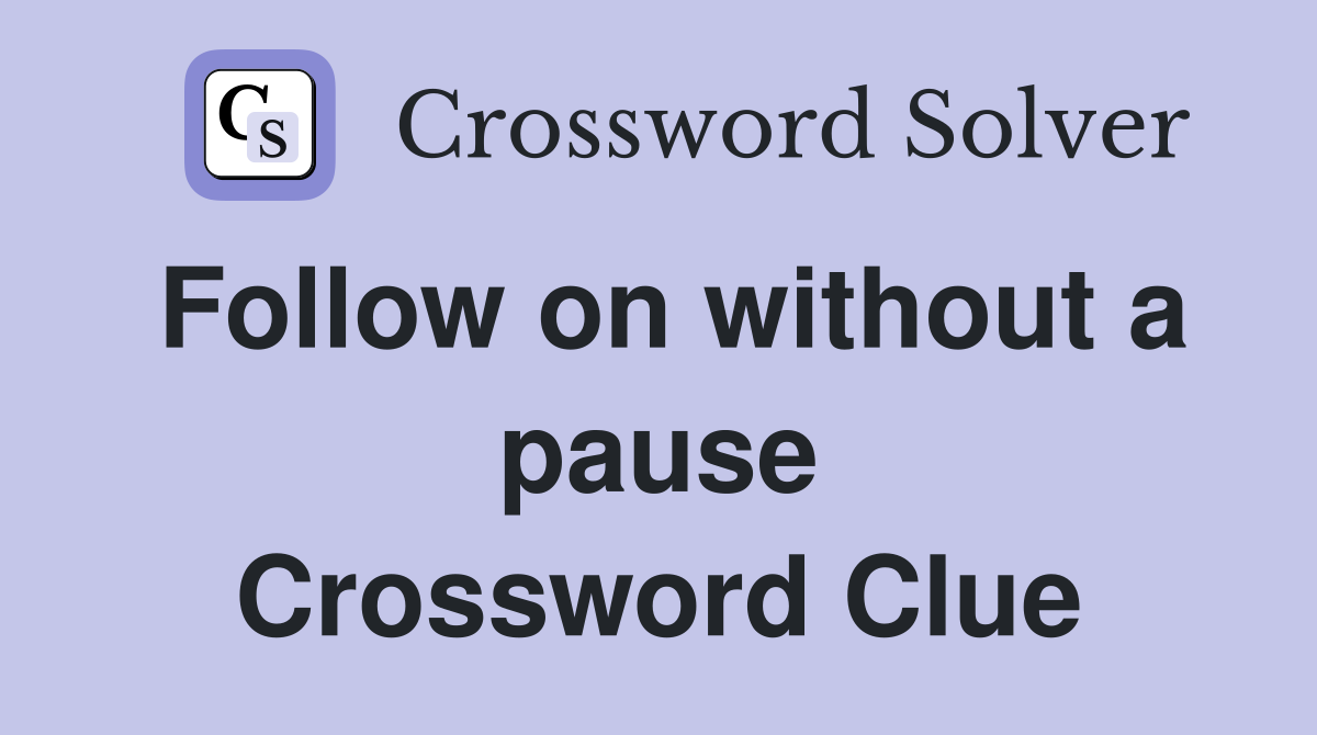 Follow on without a pause Crossword Clue