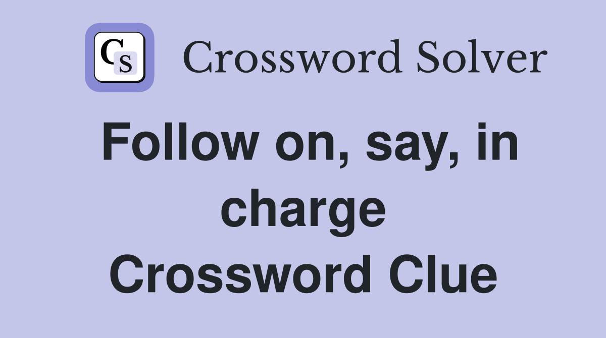 Follow on, say, in charge Crossword Clue