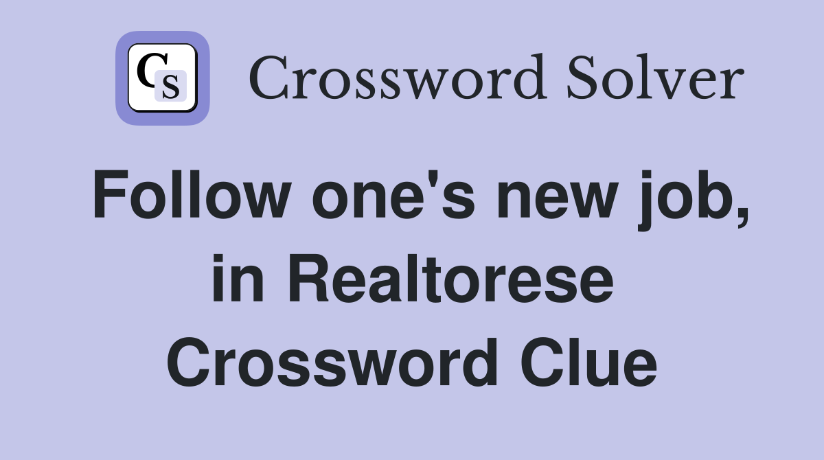 Follow one's new job, in Realtorese Crossword Clue