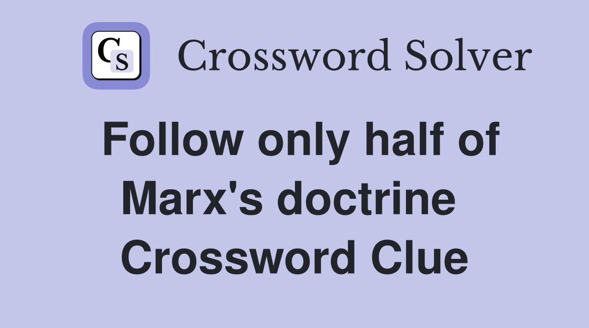 Follow only half of Marx's doctrine  Crossword Clue