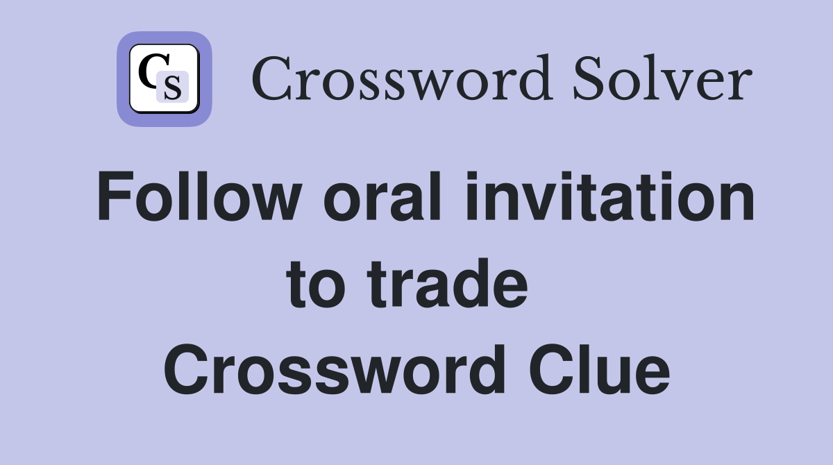 Follow oral invitation to trade  Crossword Clue