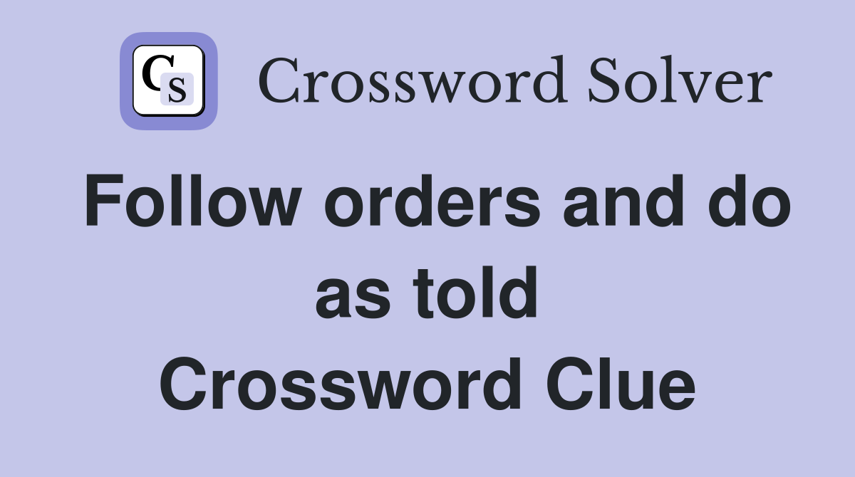 Follow orders and do as told Crossword Clue
