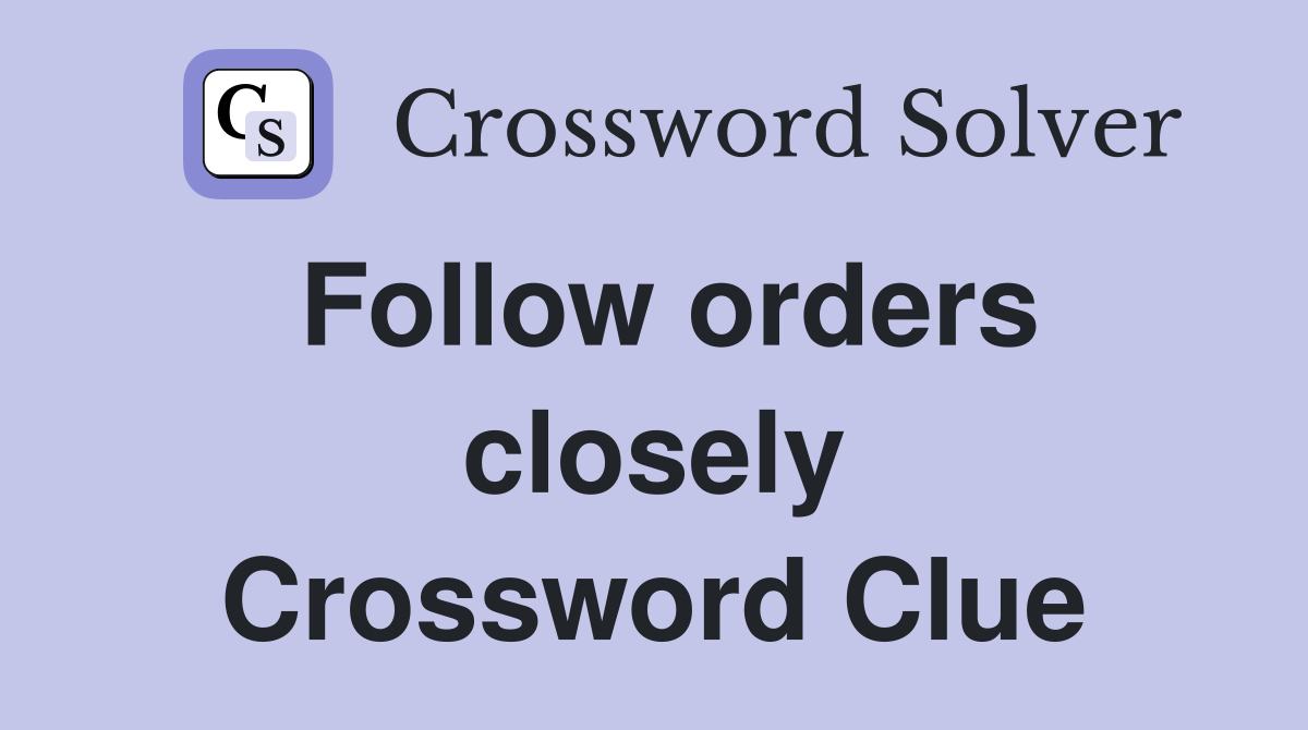Follow orders closely Crossword Clue