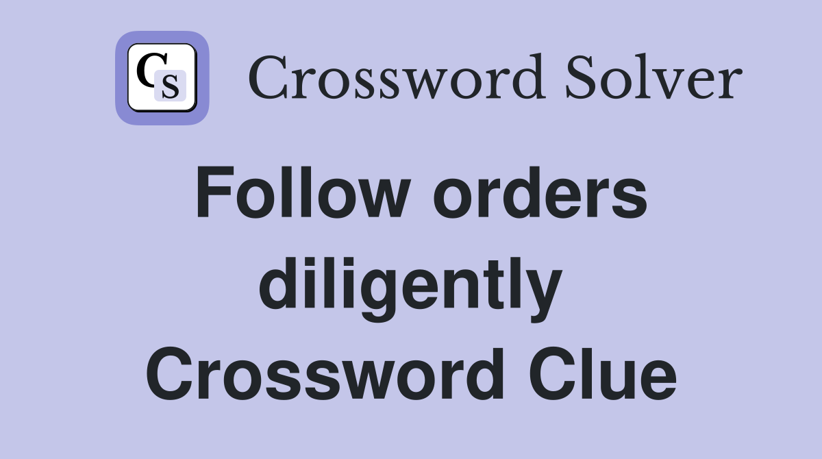 Follow orders diligently Crossword Clue