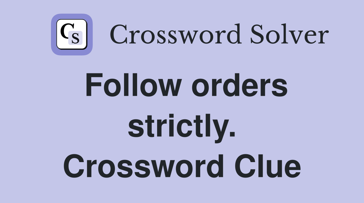 Follow orders strictly. Crossword Clue