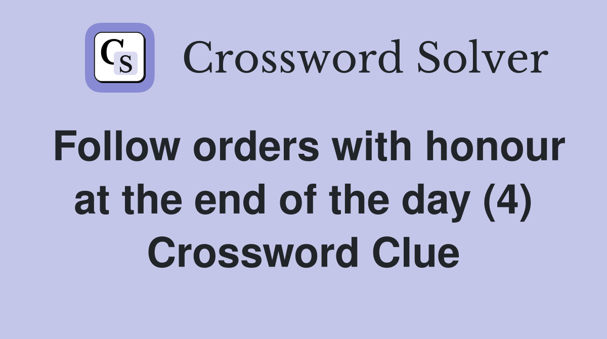 Follow orders with honour at the end of the day (4) Crossword Clue