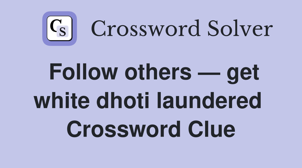 Follow others — get white dhoti laundered  Crossword Clue