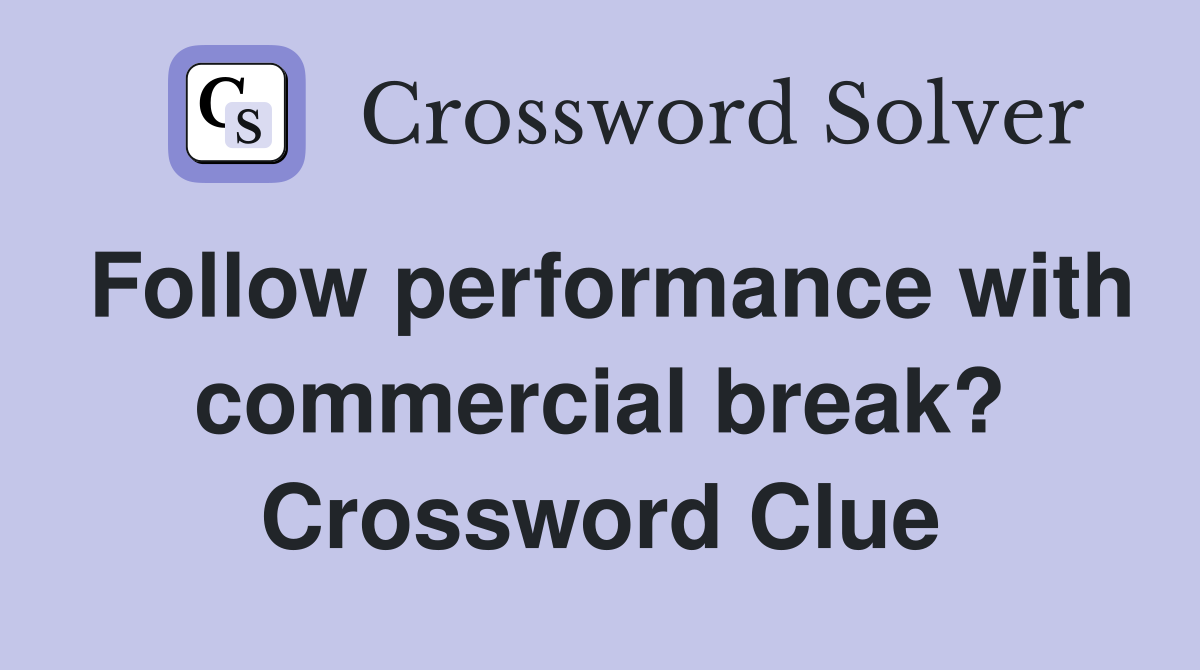 Follow performance with commercial break? Crossword Clue