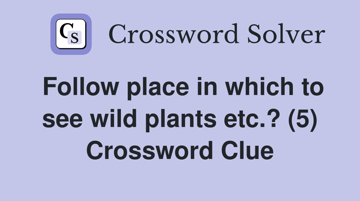 Follow place in which to see wild plants etc.? (5) Crossword Clue