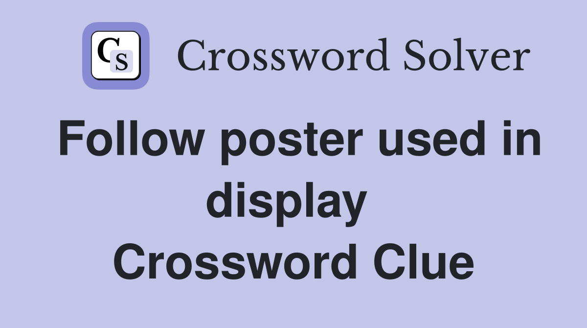 Follow poster used in display  Crossword Clue